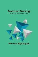 Notes on Nursing: What It Is, and What It Is Not - Florence Nightingale - cover