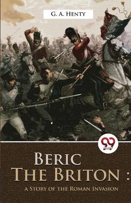 Beric The Briton: A story of the roman invasion - G a Henty - cover