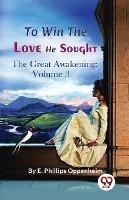 To Win the Love He Sought The Great Awakening: Volume 3 - E Phillips Oppenheim - cover