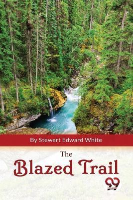 The Blazed Trail - Stewart Edward White - cover