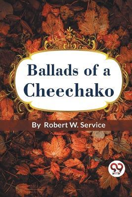Ballads of a Cheechako - Robert W Service - cover