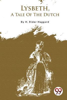 Lysbeth, A Tale Of The Dutch - H Rider Haggard - cover