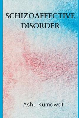 Schizoaffective Disorder - Ashu Kumawat - cover