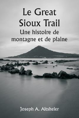 Le Great Sioux Trail Une histoire de montagne et de plaine - Joseph a Altsheler - cover