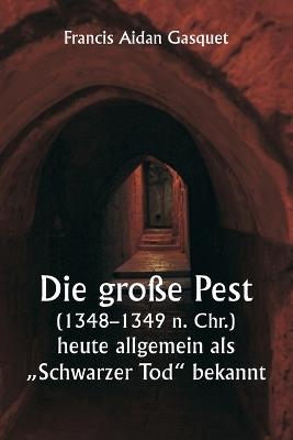 Die große Pest (1348-1349 n. Chr.), heute allgemein als "Schwarzer Tod" bekannt - Francis Aidan Gasquet - cover