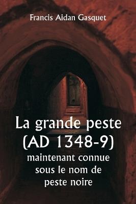 La grande peste (AD 1348-9) maintenant connue sous le nom de peste noire - Francis Aidan Gasquet - cover