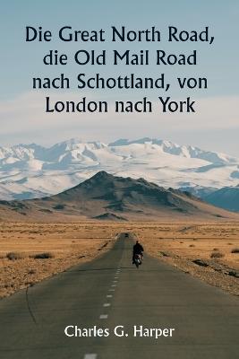 Die Great North Road, die Old Mail Road nach Schottland, von London nach York - Charles G Harper - cover