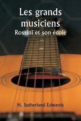 Les grands musiciens Rossini et son école - H Sutherland Edwards - cover