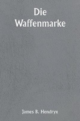 Die Waffenmarke - James B Hendryx - cover