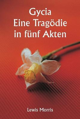 Gycia Eine Tragoedie in funf Akten - Lewis Morris - cover