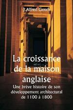 La croissance de la maison anglaise Une breve histoire de son developpement architectural de 1100 a 1800