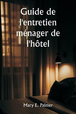 Guide de l'entretien ménager de l'hôtel - Mary E Palmer - cover