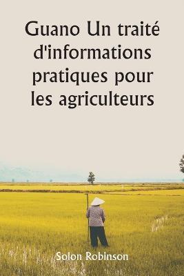 Guano Un traité d'informations pratiques pour les agriculteurs - Solon Robinson - cover