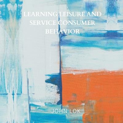 Learning Leisure And Service Consumer Behavior - John Lok - cover