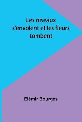 Les oiseaux s'envolent et les fleurs tombent - Elemir Bourges - cover