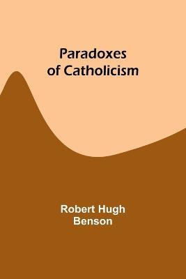 Paradoxes of Catholicism - Robert Benson - cover