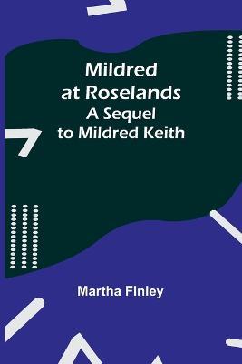 Mildred at Roselands; A Sequel to Mildred Keith - Martha Finley - cover
