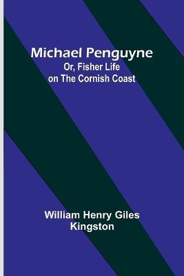 Michael Penguyne; Or, Fisher Life on the Cornish Coast - William Henry Kingston - cover