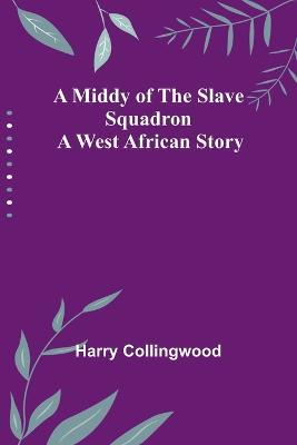A Middy of the Slave Squadron: A West African Story - Harry Collingwood - cover