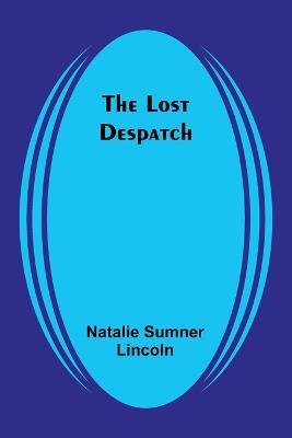 The Lost Despatch - Natalie Sumner Lincoln - cover