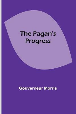 The Pagan's Progress - Gouverneur Morris - cover