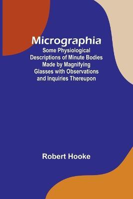 Micrographia; Some Physiological Descriptions of Minute Bodies Made by Magnifying Glasses with Observations and Inquiries Thereupon - Robert Hooke - cover