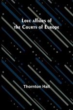 Love affairs of the Courts of Europe