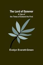 The Lord of Dynevor: A Tale of the Times of Edward the First