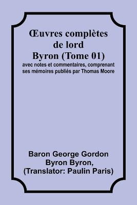 OEuvres completes de lord Byron (Tome 01); avec notes et commentaires, comprenant ses memoires publies par Thomas Moore - Baron George Byron - cover