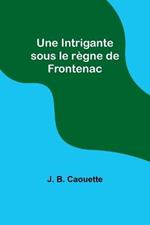 Une Intrigante sous le regne de Frontenac