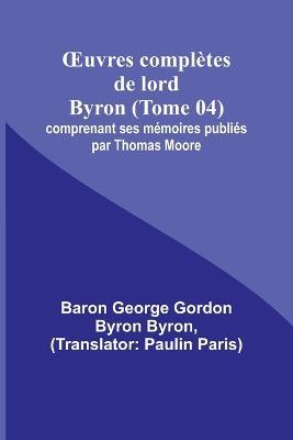 OEuvres completes de lord Byron (Tome 04); comprenant ses memoires publies par Thomas Moore - Baron George Byron - cover