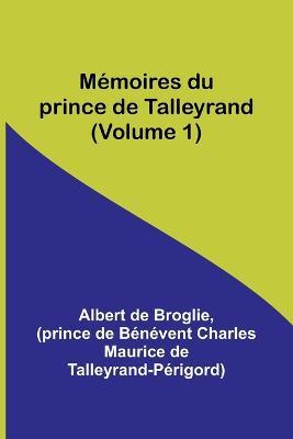 Memoires du prince de Talleyrand (Volume 1) - Albert De Broglie,Prince de Talleyrand-Perigord - cover