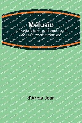 Melusine; Nouvelle edition, conforme a celle de 1478, revue et corrigee - D'Arras Jean - cover