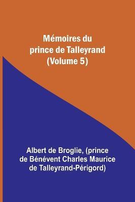 Memoires du prince de Talleyrand (Volume 5) - Albert De Broglie,Prince de Talleyrand-Perigord - cover