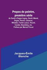 Propos de peintre, premiere serie: de David a Degas Ingres, David, Manet, Degas, Renoir, Cezanne, Whistler, Fantin-Latour, Ricard, Conder, Beardsley, etc. Preface par Marcel Proust