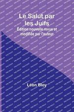 Le Salut par les Juifs; Edition nouvelle revue et modifiee par l'auteur