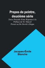 Propos de peintre, deuxieme serie: Dates Precede d'une Reponse a la Preface de M. Marcel Proust au De David a Degas