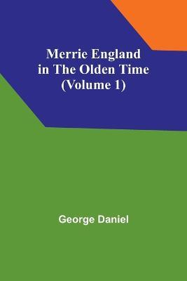 Merrie England in the Olden Time (Volume 1) - George Daniel - cover