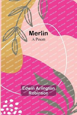 Merlin: A Poem - Edwin Arlington Robinson - cover