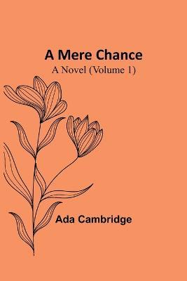 A Mere Chance: A Novel (Volume 1) - Ada Cambridge - cover