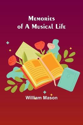 Memories of a Musical Life - William Mason - cover