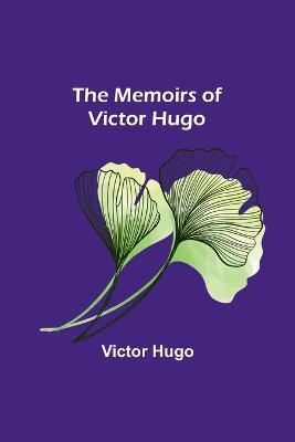 The Memoirs of Victor Hugo - Victor Hugo - cover