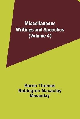 Miscellaneous Writings and Speeches (Volume 4) - Baron Thomas Macaulay - cover