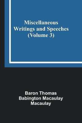 Miscellaneous Writings and Speeches (Volume 3) - Baron Thomas Macaulay - cover