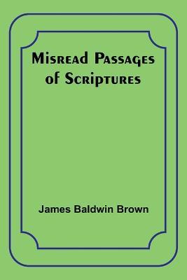 Misread Passages of Scriptures - James Baldwin Brown - cover