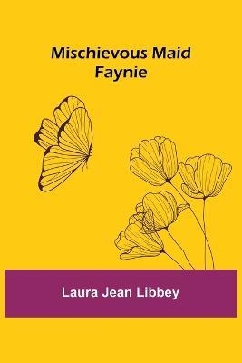 Mischievous Maid Faynie - Laura Jean Libbey - cover