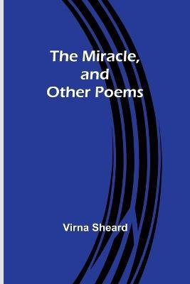The Miracle, and Other Poems - Virna Sheard - cover
