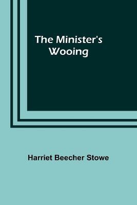 The Minister's Wooing - Harriet Beecher Stowe - cover