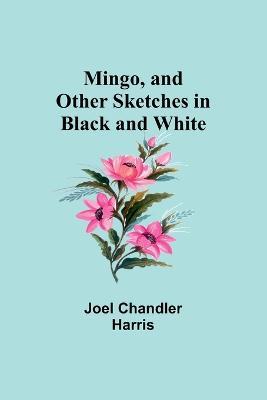 Mingo, and Other Sketches in Black and White - Joel Chandler Harris - cover