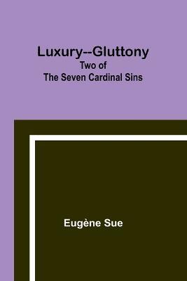 Luxury--Gluttony: Two of the Seven Cardinal Sins - Eugene Sue - cover